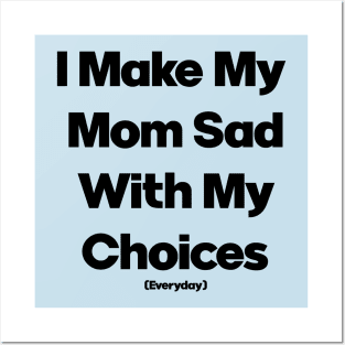 I Make My Mum Sad With My Choices Posters and Art